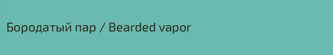 Бородатый пар / Bearded vapor